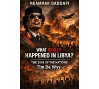 Muammar Gaddafi: The Sins of the Nations: What Really Happened in Libya?