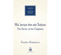 Mu'awiya Ibn Abi Sufyan: From Arabia to Empire (Makers Muslim World)