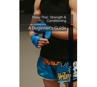 Muay Thai : Strength & Conditioning: A Beginner's Guide