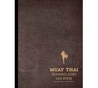 Muay Thai Training Stats Log Book: Record & Refine Every Move. Perfect for Fighters, Trainers, and Martial Arts Enthusiasts