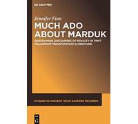 Much Ado about Marduk: Questioning Discourses of Royalty in First Millennium Mesopotamian Literature: 16 (Studies in Ancient Near Eastern Records (SANER), 16)