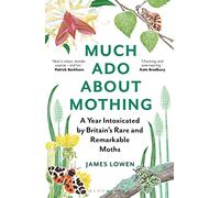 Much Ado About Mothing: A year intoxicated by Britain's rare and remarkable moths