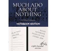 MUCH ADO ABOUT NOTHING: Notebook Edition with full play plus lined notebook pages for student, stage and classroom use (RIGHT-hand version)