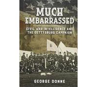 Much Embarrassed: Civil War, Intelligence and the Gettysburg Campaign (Wolverhampton Military Studies)