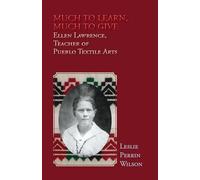 Much to Learn, Much to Give: Ellen Lawrence, Teacher of Pueblo Textile Arts (Softcover)