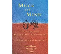 Muck and Mind: Encountering Biodynamic Agriculture: An Alchemical Journey
