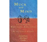 Muck and Mind : Encountering Biodynamic Agriculture: An Alchemical Journey