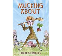 Mucking About: Being the Adventures of a Boy Living at That Time in Ireland When the Old Ways Were Changing and the New Ones Were Just Getting Started.