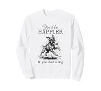 Mud Dirty Silly Boxer Funny I'd Be Happier if you had a Dog Sweatshirt