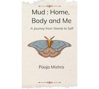 Mud: Home, Body and Me A Journey from Womb to Self