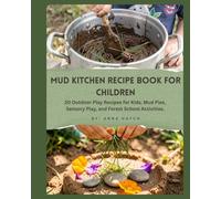 Mud Kitchen Recipe Book For Children: 20 Outdoor Play Recipes for Kids, Mud Pies, Sensory Play, and Forest School Activities.