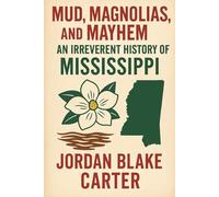 Mud, Magnolias, and Mayhem: An Irreverent History of Mississippi
