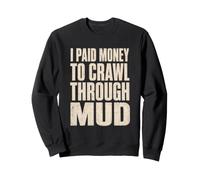 Mud Run I Paid Money To Crawl Through Mud Obstacle Racing Sweatshirt