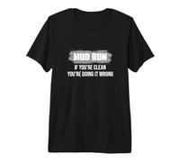 Mud Run If You're Clean You're Doing It Wrong for Mud Runner Premium T-Shirt