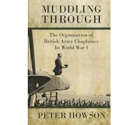 Muddling Through: Muddling Through: The Organisation of British Army Chaplaincy in World War I (Helion Studies in Military History)