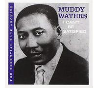 Muddy Waters - The Essential Blue Archive: I Can't Be Satisfied