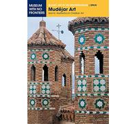 Mudéjar Art: Islamic Aesthetics in Christian Art (Islamic Art in the Mediterranean)