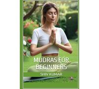 Mudras for Beginners: Simple Hand Gestures for Your Health & Wellness (Achieve Well-being, Transformation, Healing, Awakening, Better Memory and more ... Secret and Magic of Hand or Finger Yoga)