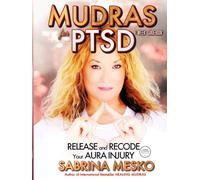 Mudras for PTSD: Release and recode your Aura injury (The Holistic Mudra Series)