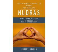 Mudras: The Ultimate Guide to Mudras for Healing (Simple Hand Gestures for Ultimate Memory Improvement)