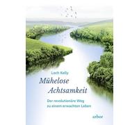 Mühelose Achtsamkeit: Der revolutionäre Weg zu einem erwachten Leben