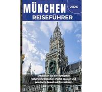MÜNCHEN REISEFÜHRER 2026: Entdecken Sie die wichtigsten Sehenswürdigkeiten, Viertel, Speisen und praktische Besucherinformationen