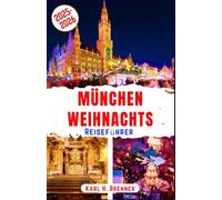 München Weihnachts Reiseführer 2025-2026: Erleben Sie den legendären Weihnachtszauber, stimmungsvolle Weihnachtsmärkte und gemütliche Winteratmosphäre ... und Routenempfehlungen (BEST GERMAN GUIDES)