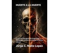 MUERTE A LA MUERTE: El manual insurgente de longevidad radical para quienes no aceptan el declive natural