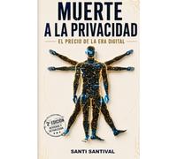 MUERTE A LA PRIVACIDAD: El precio de la era digital. Cómo te rastrean, te identifican y te venden en internet, y qué puedes hacer para evitarlo: El ... y protección de datos en la era de la IA)