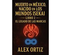 MUERTO EN MEXICO NACIDO EN LOS MUNDOS ISEKAI: LIBRO 2: EL LEGADO DE LAS MARCAS