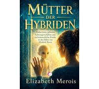 Mütter der Hybriden: Abductions, geheime Schwangerschaften und nichtmenschliche Kinder in den Fällen von Elizabeth Merois