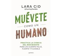 Muévete Como Un Humano. Practica La Ciencia del Movimiento Para Un Cuerpo Feliz, Fuerte Y Flexible / Move Like a Human (Grou)