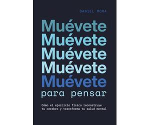 Muévete para pensar: Cómo el ejercicio físico reconstruye tu cerebro y transforma tu salud mental