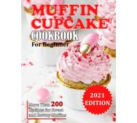 MUFFIN CUPCAKE COOKBOOK: More Than 200 Recipes for Sweet and Savory Muffins