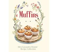 Muffins: Mrs. Cassandra Dennis' Recipe Collection