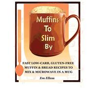 Muffins to Slim By: Fast Low-Carb, Gluten-Free Bread & Muffin Recipes to Mix and Microwave in a Mug: 1