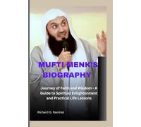 MUFTI MENK'S BIOGRAPHY: Journey of Faith and Wisdom - A Guide to Spiritual Enlightenment and Practical Life Lessons
