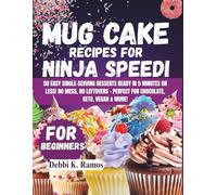 MUG CAKE RECIPES FOR NINJA SPEEDI: 50 Easy Single-Serving Desserts Ready in 5 Minutes or Less! No Mess, No Leftovers - Perfect for Chocolate, Keto, Vegan & More!