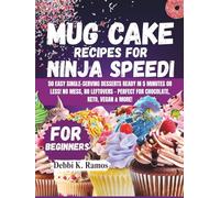 MUG CAKE RECIPES FOR NINJA SPEEDI: 50 Easy Single-Serving Desserts Ready in 5 Minutes or Less! No Mess, No Leftovers - Perfect for Chocolate, Keto, Vegan & More!