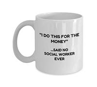 Mug for Social Worker -"I Do This for The Money" Said No Social Worker Ever - Ceramic White Novelty Coffee Mug