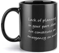 Mug Lack of Planning On Your Part Does Not Constitute an Emergency On Mine Ceramic Cup Great Gift Idea Mugs Personalised with Your Text Coffee Cups for Men Women Work Kitchens 330Ml