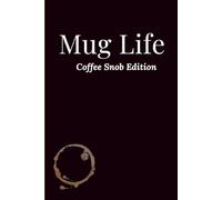 Mug Life: Coffee Snob Edition: A Tasting Log for Java Junkies & Latte Snobs