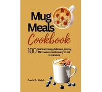 Mug meals cookbook: 100 Quick and easy,delicious, savory Microwave meals ready to eat in minutes