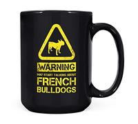 Mug Monster - Warning May Start Talking About French Bulldogs Funny Gift Mug - Ceramic Coffee Cup, Gift for Men or Women, Extra Large and Giant Available, 15oz Black