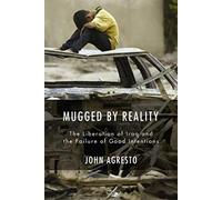 Mugged By Reality: The Liberation of Iraq and the Failure of Good Intentions