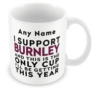 MUGGZ Funny Burnley Mug Gift - Personalised I Support Burnley and This is The Only Cup I’ll Be Getting This Year - Football Banter Present - 11oz Ceramic, Dishwasher Safe