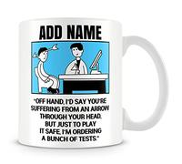 MUGGZ Funny Doctor Mug Personalised Gift - “Off Hand, I'd Say You're Suffering from an Arrow Through Your Head, But Just to Play It Safe, I'm Ordering A Bunch of Tests.”