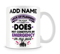 MUGGZ Funny Work/Family Mug Personalised Gift - Lack of Planning On Your Part Does Not Constitute an Emergency On My Part