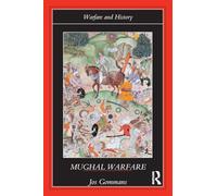 Mughal Warfare: Indian Frontiers and Highroads to Empire 1500-1700 (Warfare and History)