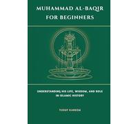 Muhammad al-Baqir for Beginners: Understanding His Life, Wisdom, and Role in Islamic History